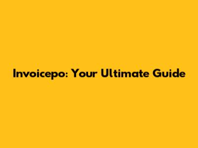 Invoicepo: Your Ultimate Guide