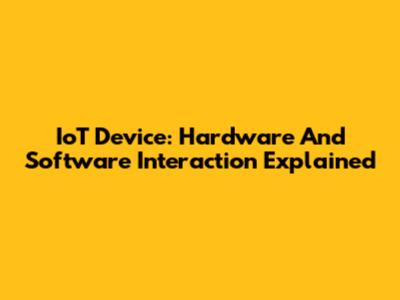 IoT Device: Hardware And Software Interaction Explained