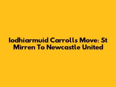 Iodhiarmuid Carroll's Move: St Mirren To Newcastle United