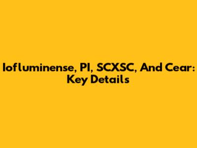 Iofluminense, PI, SCXSC, And Cear: Key Details