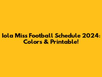 Iola Miss Football Schedule 2024: Colors & Printable!