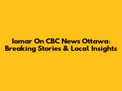 Iomar On CBC News Ottawa: Breaking Stories & Local Insights