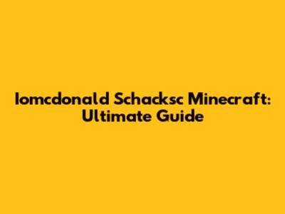 Iomcdonald Schacksc Minecraft: Ultimate Guide