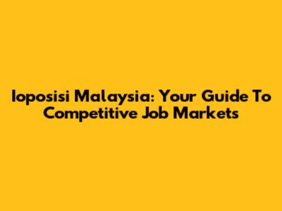 Ioposisi Malaysia: Your Guide To Competitive Job Markets