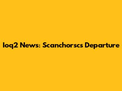 Ioq2 News: Scanchorsc's Departure