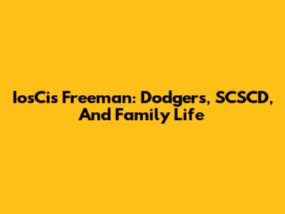 IosCis Freeman: Dodgers, SCSCD, And Family Life