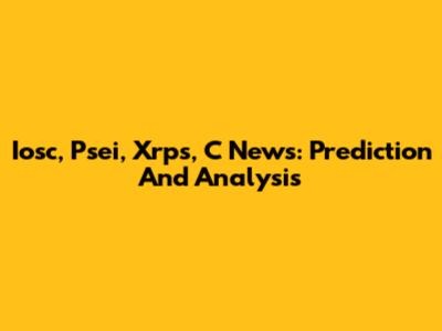 Iosc, Psei, Xrps, C News: Prediction And Analysis