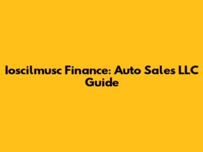 Ioscilmusc Finance: Auto Sales LLC Guide