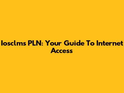 Iosclms PLN: Your Guide To Internet Access