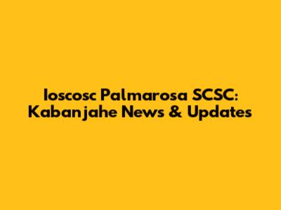 Ioscosc Palmarosa SCSC: Kabanjahe News & Updates