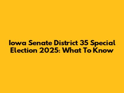 Iowa Senate District 35 Special Election 2025: What To Know