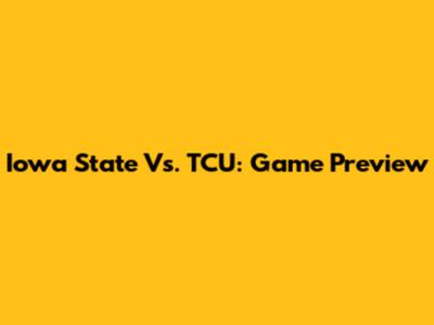 Iowa State Vs. TCU: Game Preview