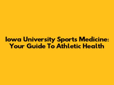 Iowa University Sports Medicine: Your Guide To Athletic Health