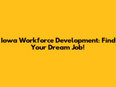 Iowa Workforce Development: Find Your Dream Job!