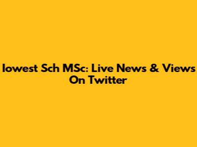Iowest Sch MSc: Live News & Views On Twitter