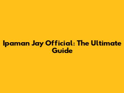 Ipaman Jay Official: The Ultimate Guide