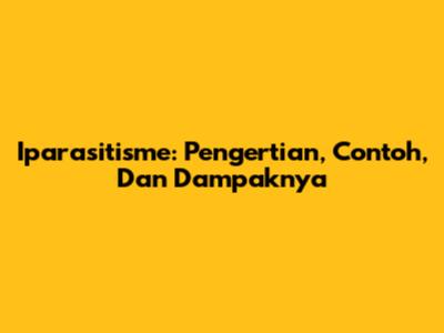 Iparasitisme: Pengertian, Contoh, Dan Dampaknya