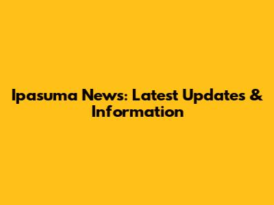 Ipasuma News: Latest Updates & Information
