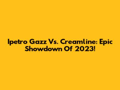 Ipetro Gazz Vs. Creamline: Epic Showdown Of 2023!