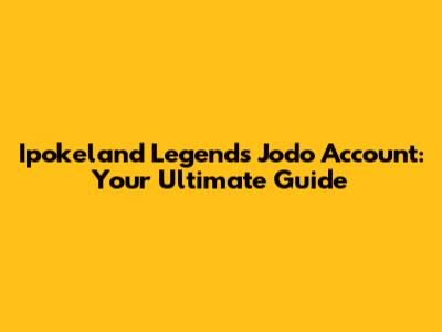 Ipokeland Legends Jodo Account: Your Ultimate Guide