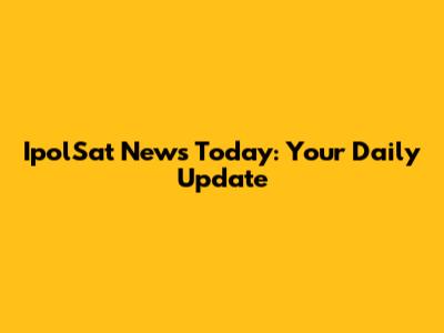 IpolSat News Today: Your Daily Update