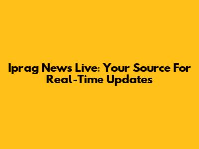 Iprag News Live: Your Source For Real-Time Updates