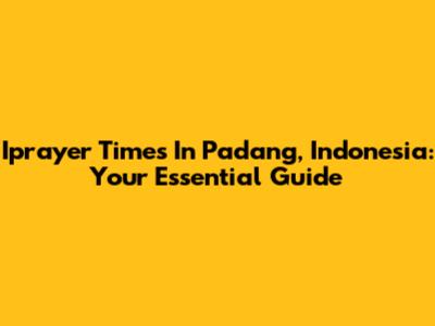 Iprayer Times In Padang, Indonesia: Your Essential Guide