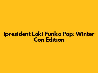 Ipresident Loki Funko Pop: Winter Con Edition