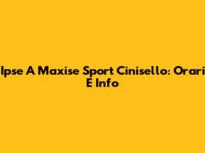 Ipse A Maxise Sport Cinisello: Orari E Info