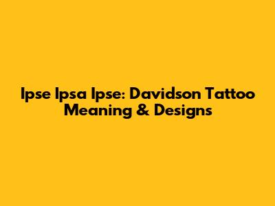 Ipse Ipsa Ipse: Davidson Tattoo Meaning & Designs