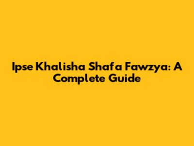 Ipse Khalisha Shafa Fawzya: A Complete Guide
