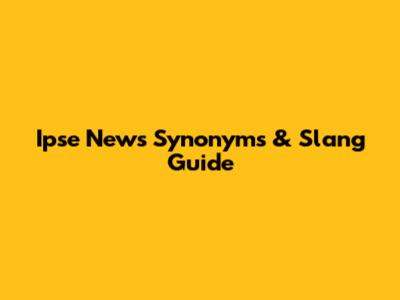 Ipse News Synonyms & Slang Guide