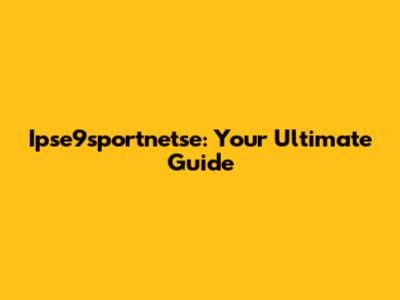 Ipse9sportnetse: Your Ultimate Guide
