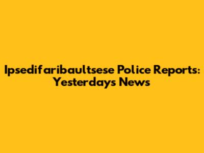 Ipsedifaribaultsese Police Reports: Yesterday's News