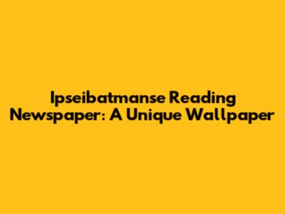 Ipseibatmanse Reading Newspaper: A Unique Wallpaper