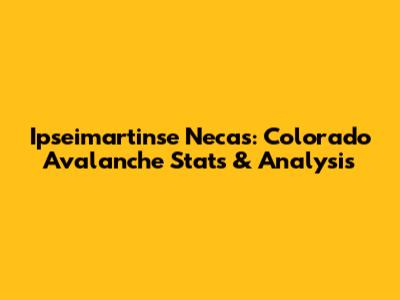 Ipseimartinse Necas: Colorado Avalanche Stats & Analysis
