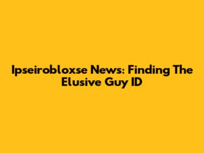 Ipseirobloxse News: Finding The Elusive Guy ID