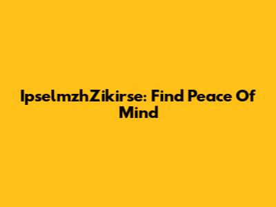 IpselmzhZikirse: Find Peace Of Mind