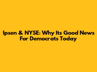 Ipsen & NYSE: Why It's Good News For Democrats Today