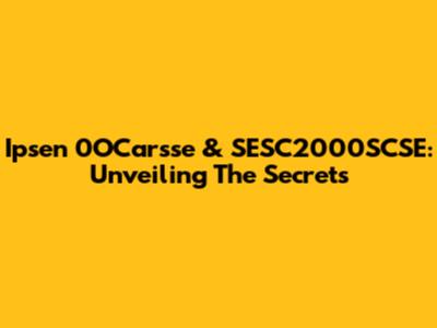 Ipsen 0OCarsse & SESC2000SCSE: Unveiling The Secrets