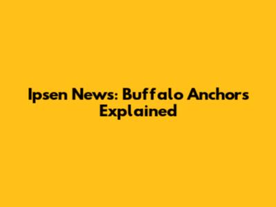 Ipsen News: Buffalo Anchors Explained