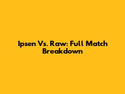 Ipsen Vs. Raw: Full Match Breakdown