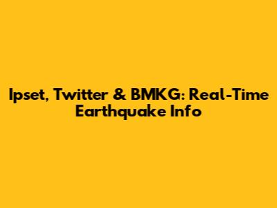 Ipset, Twitter & BMKG: Real-Time Earthquake Info