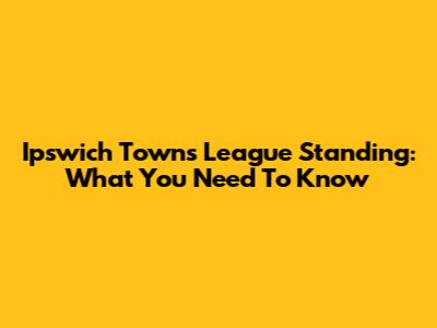 Ipswich Town's League Standing: What You Need To Know