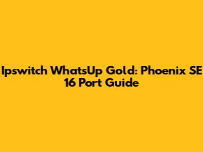 Ipswitch WhatsUp Gold: Phoenix SE 16 Port Guide