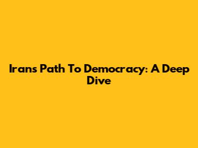 Iran's Path To Democracy: A Deep Dive