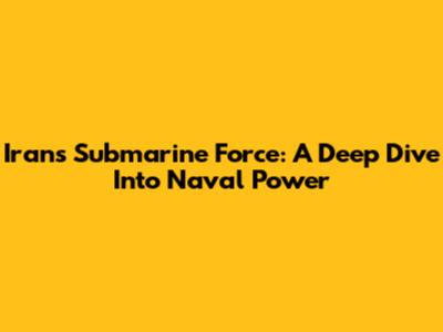 Iran's Submarine Force: A Deep Dive Into Naval Power