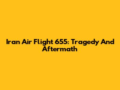 Iran Air Flight 655: Tragedy And Aftermath