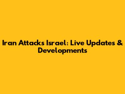 Iran Attacks Israel: Live Updates & Developments