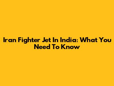 Iran Fighter Jet In India: What You Need To Know